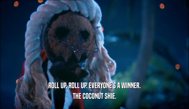ROLL UP, ROLL UP. EVERYONE'S A WINNER. THE COCONUT SHIE. 