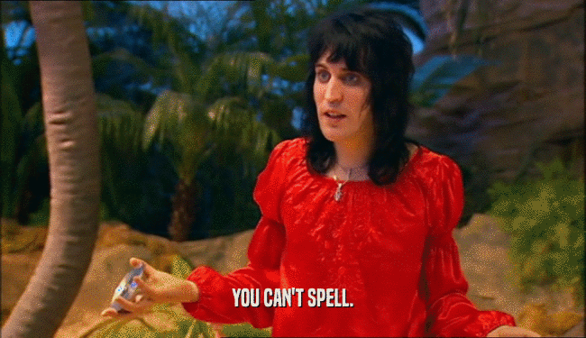 YOU CAN'T SPELL.  