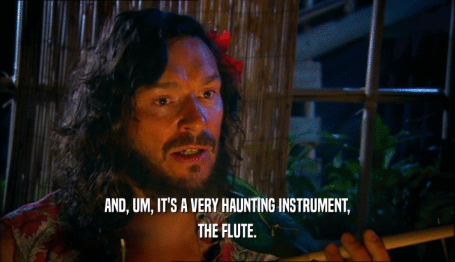 AND, UM, IT'S A VERY HAUNTING INSTRUMENT, THE FLUTE. 