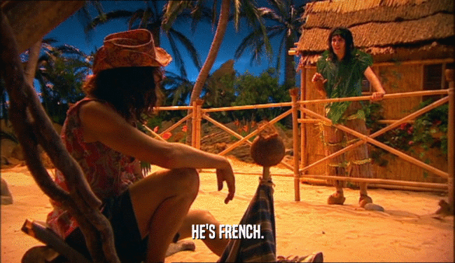 HE'S FRENCH.  