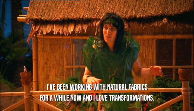 I'VE BEEN WORKING WITH NATURAL FABRICS FOR A WHILE NOW AND I LOVE TRANSFORMATIONS. 