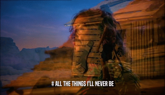 # ALL THE THINGS I'LL NEVER BE  