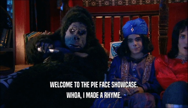 WELCOME TO THE PIE FACE SHOWCASE.
 WHOA, I MADE A RHYME.
 