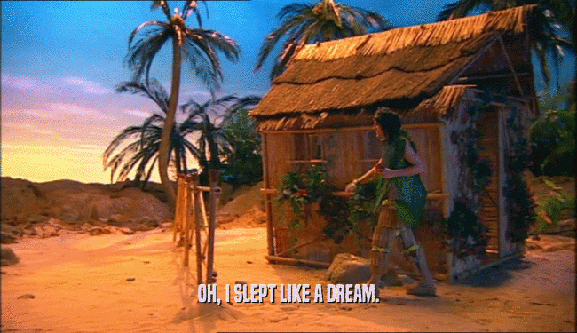 OH, I SLEPT LIKE A DREAM.  