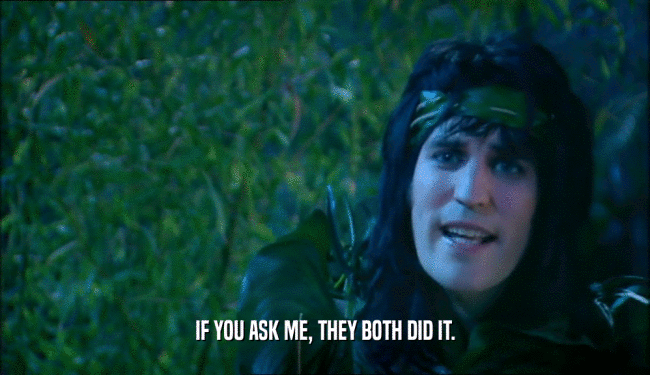 IF YOU ASK ME, THEY BOTH DID IT.  
