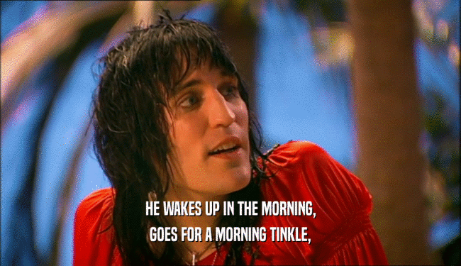 HE WAKES UP IN THE MORNING, GOES FOR A MORNING TINKLE, 