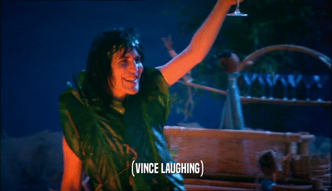 (VINCE LAUGHING)  