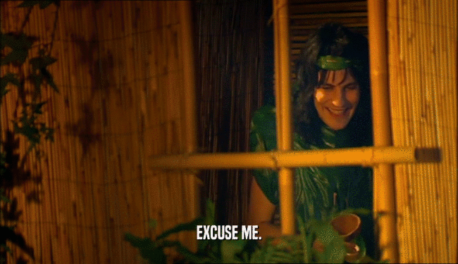 EXCUSE ME.  