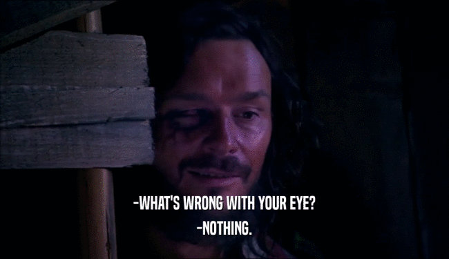 -WHAT'S WRONG WITH YOUR EYE? -NOTHING. 
