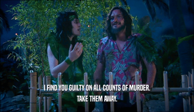I FIND YOU GUILTY ON ALL COUNTS OF MURDER. TAKE THEM AWAY. 