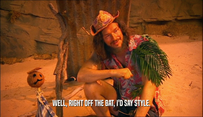 WELL, RIGHT OFF THE BAT, I'D SAY STYLE.  