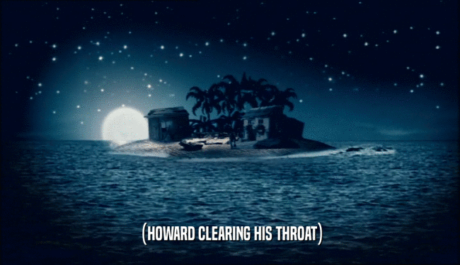 (HOWARD CLEARING HIS THROAT)  