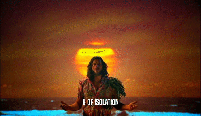 # OF ISOLATION  