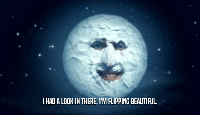 I HAD A LOOK IN THERE, I'M FLIPPING BEAUTIFUL.  