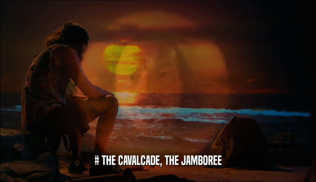 # THE CAVALCADE, THE JAMBOREE
  