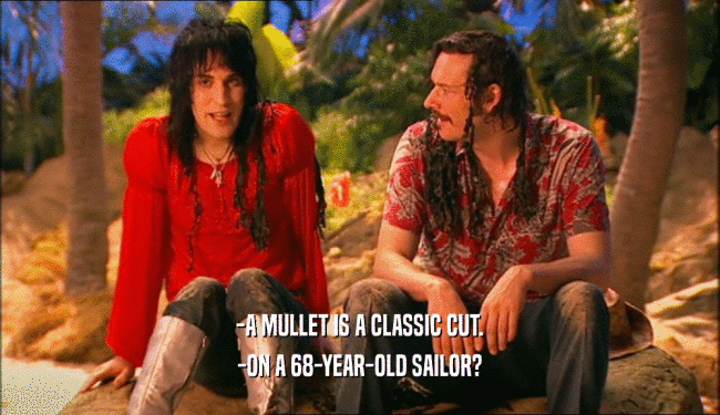 -A MULLET IS A CLASSIC CUT. -ON A 68-YEAR-OLD SAILOR? 