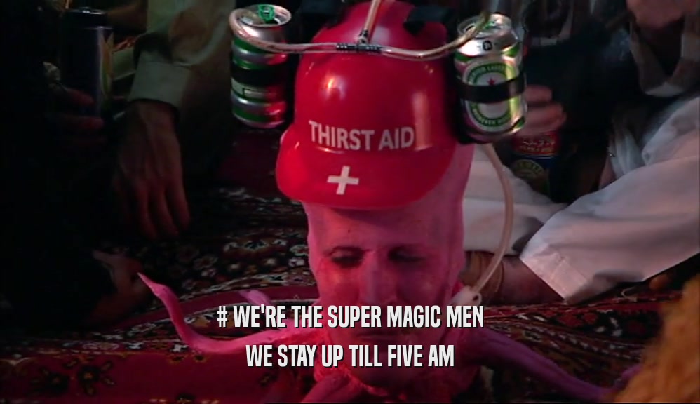 # WE'RE THE SUPER MAGIC MEN WE STAY UP TILL FIVE AM 
