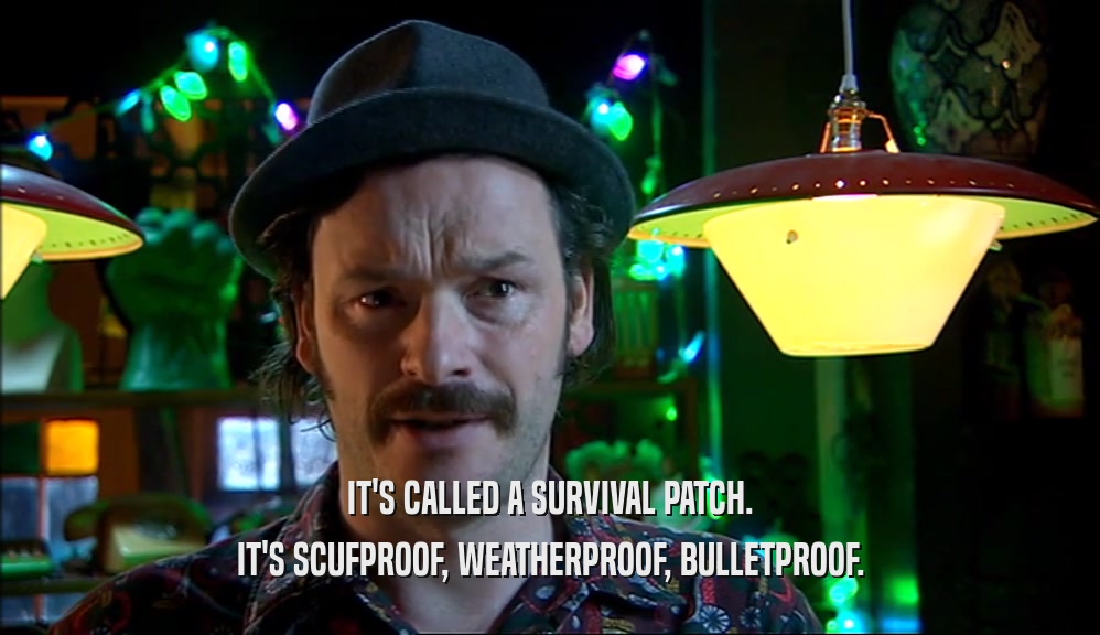 IT'S CALLED A SURVIVAL PATCH. IT'S SCUFPROOF, WEATHERPROOF, BULLETPROOF. 