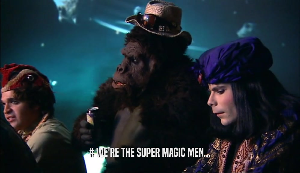 # WE'RE THE SUPER MAGIC MEN...  