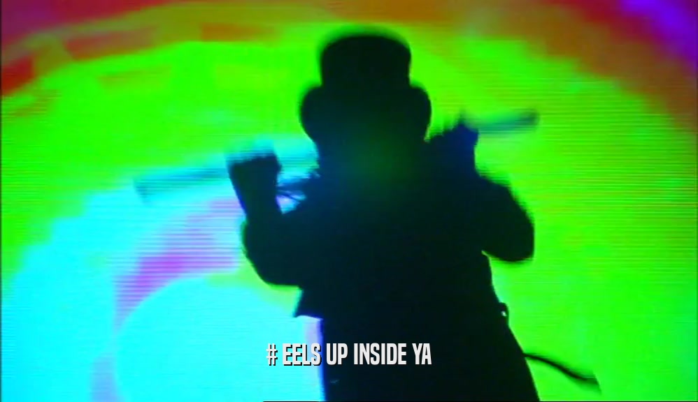 # EELS UP INSIDE YA  