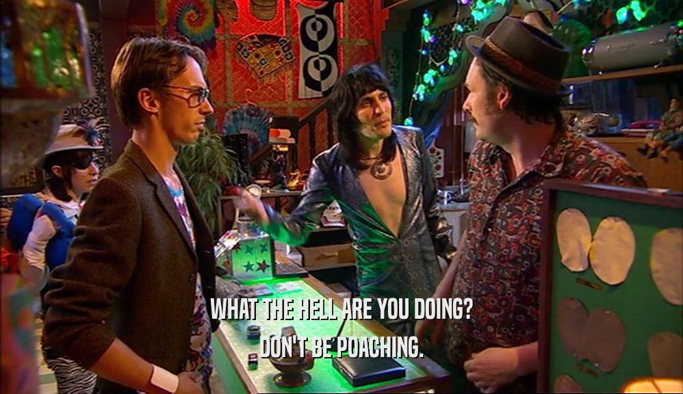 WHAT THE HELL ARE YOU DOING? DON'T BE POACHING. 