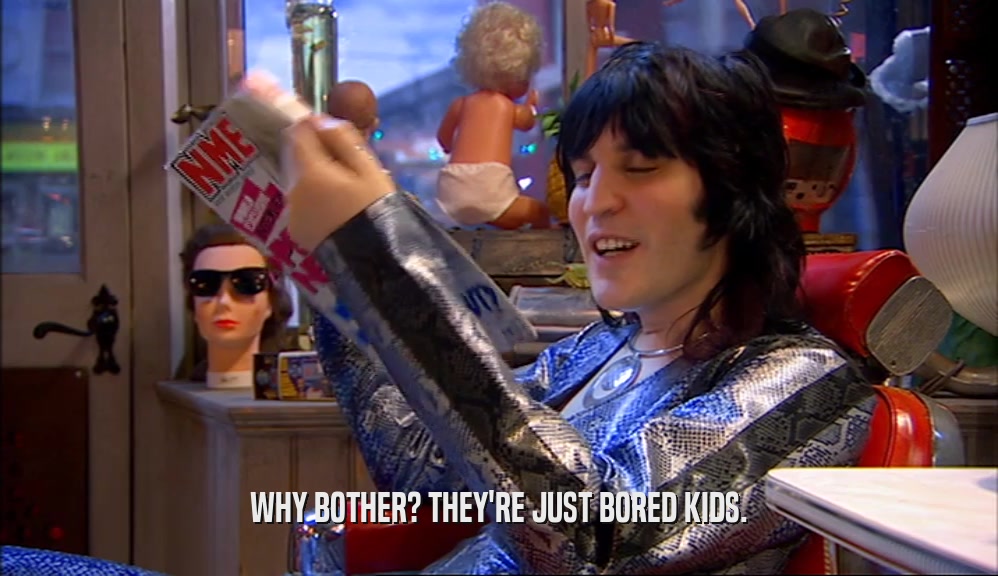 WHY BOTHER? THEY'RE JUST BORED KIDS.  