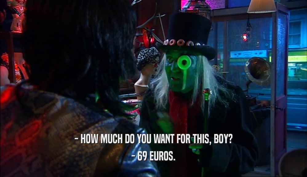 - HOW MUCH DO YOU WANT FOR THIS, BOY? - 69 EUROS. 
