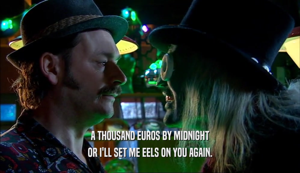 A THOUSAND EUROS BY MIDNIGHT OR I'LL SET ME EELS ON YOU AGAIN. 