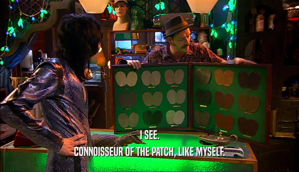 I SEE. CONNOISSEUR OF THE PATCH, LIKE MYSELF. 