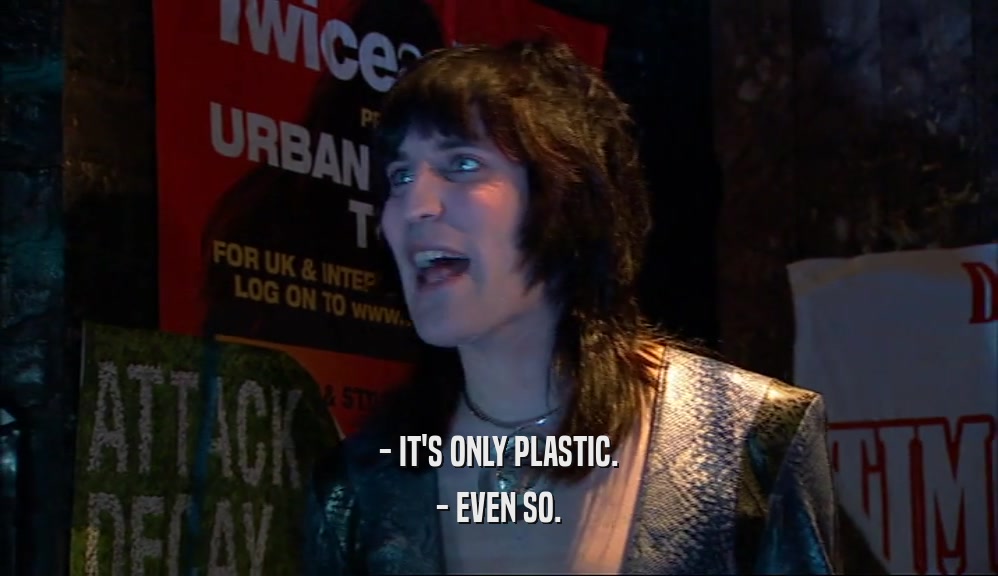 - IT'S ONLY PLASTIC. - EVEN SO. 