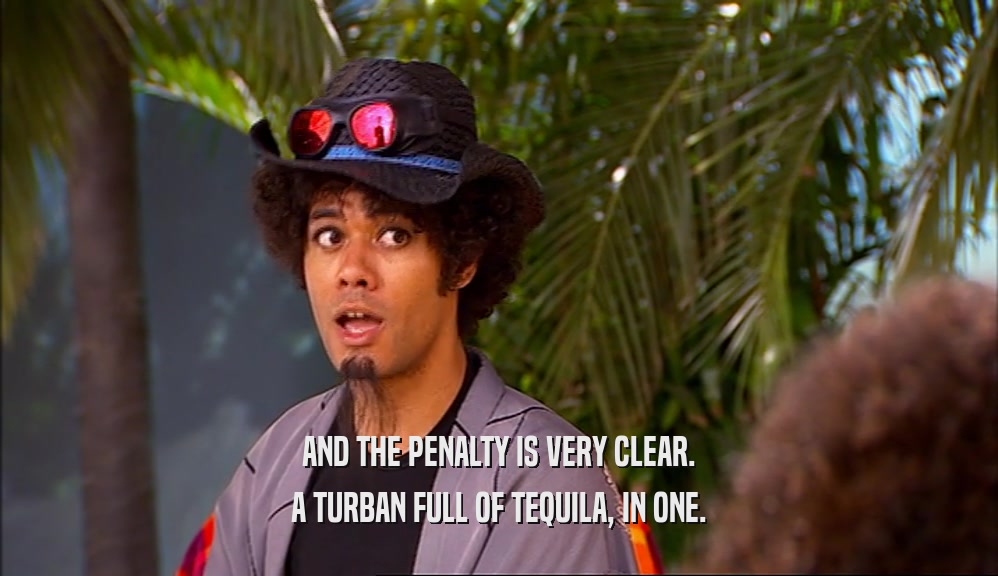 AND THE PENALTY IS VERY CLEAR.
 A TURBAN FULL OF TEQUILA, IN ONE.
 