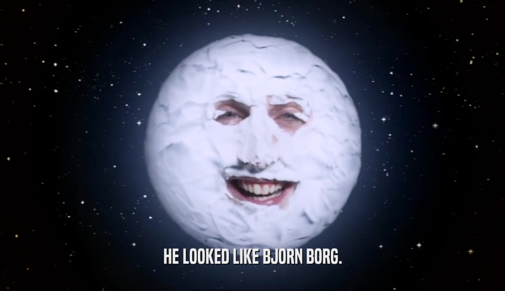 HE LOOKED LIKE BJORN BORG.  