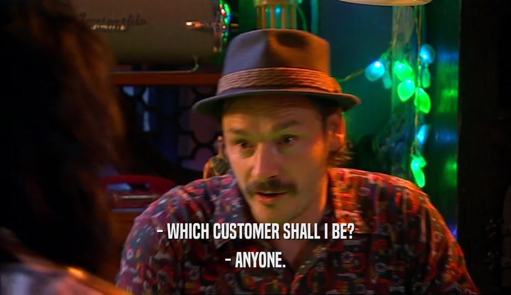 - WHICH CUSTOMER SHALL I BE? - ANYONE. 
