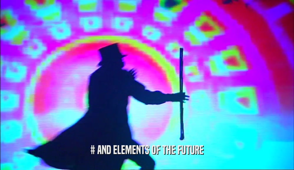 # AND ELEMENTS OF THE FUTURE  