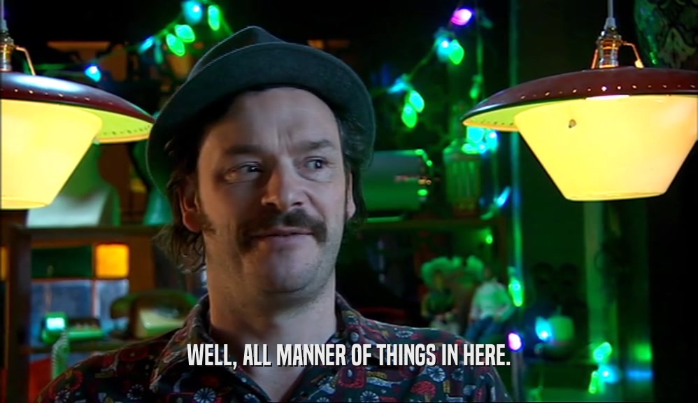 WELL, ALL MANNER OF THINGS IN HERE.  