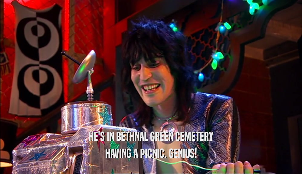 HE'S IN BETHNAL GREEN CEMETERY HAVING A PICNIC. GENIUS! 
