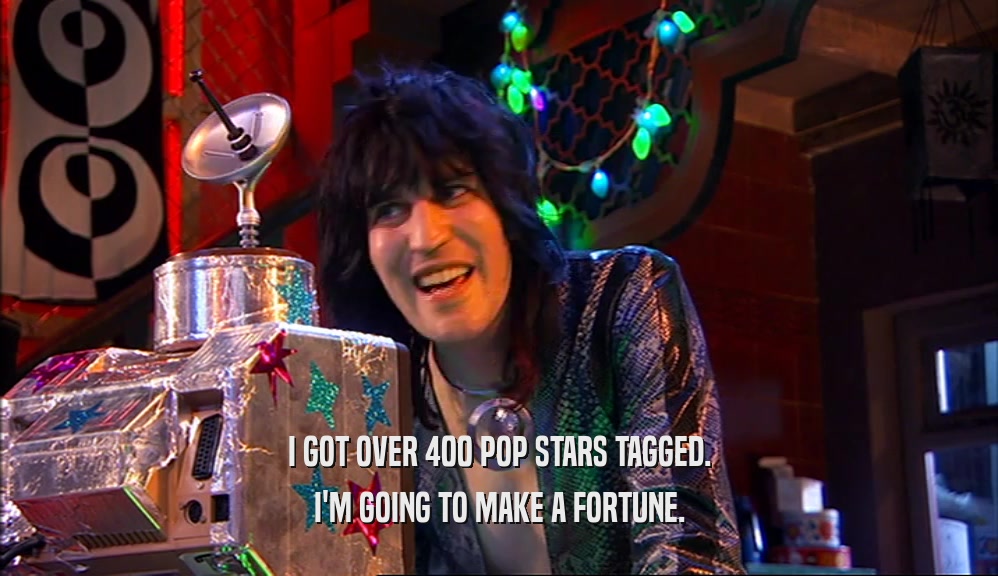 I GOT OVER 400 POP STARS TAGGED. I'M GOING TO MAKE A FORTUNE. 