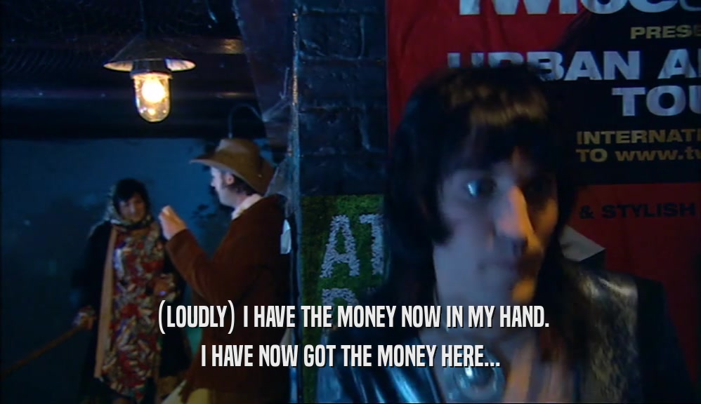 (LOUDLY) I HAVE THE MONEY NOW IN MY HAND. I HAVE NOW GOT THE MONEY HERE... 