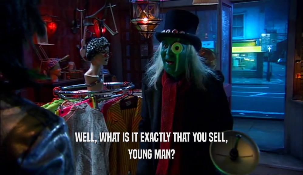 WELL, WHAT IS IT EXACTLY THAT YOU SELL, YOUNG MAN? 