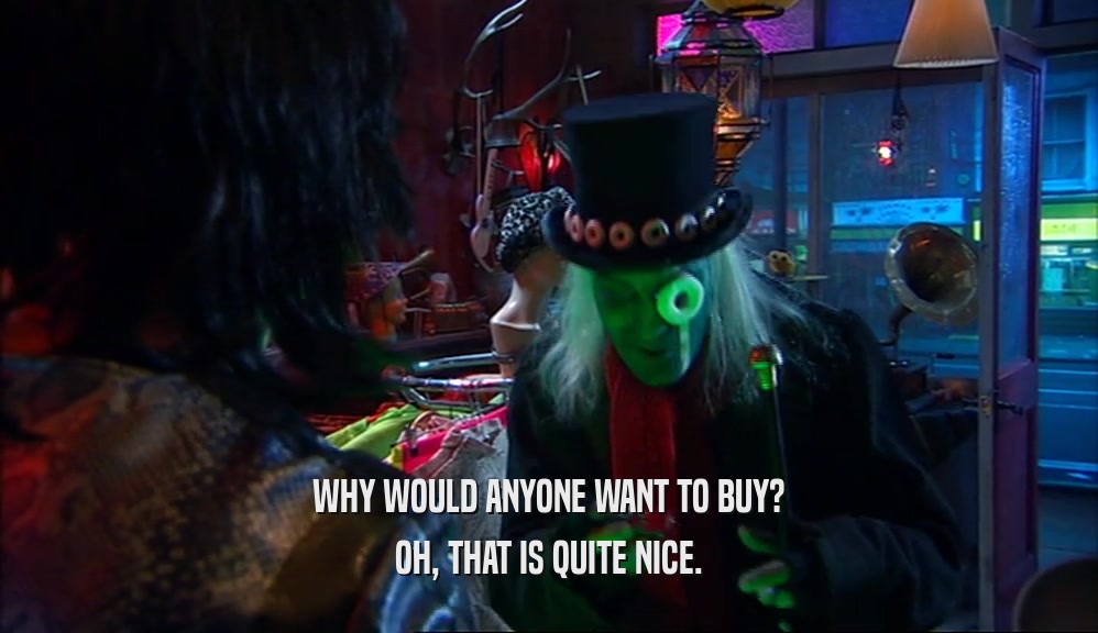 WHY WOULD ANYONE WANT TO BUY? OH, THAT IS QUITE NICE. 