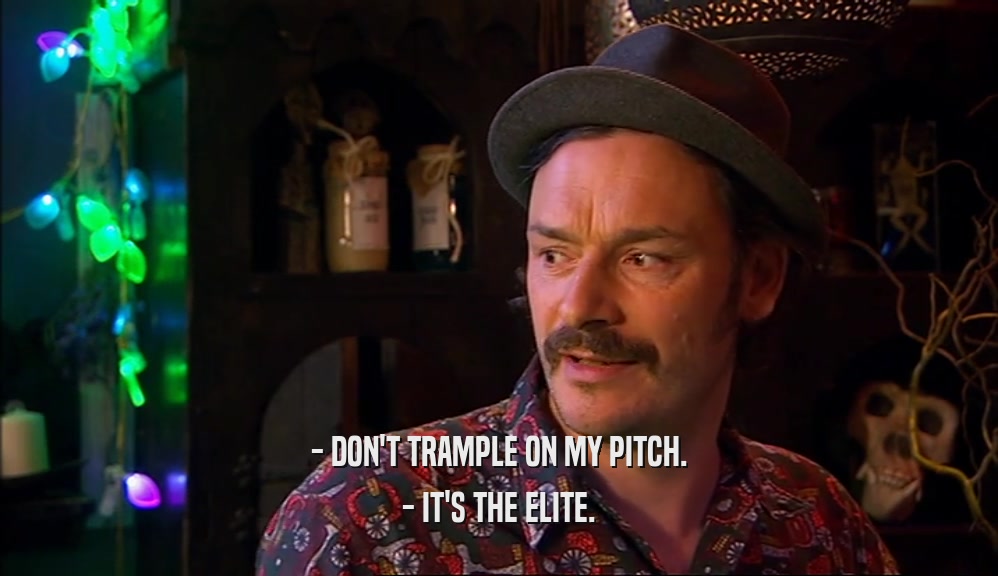 - DON'T TRAMPLE ON MY PITCH. - IT'S THE ELITE. 