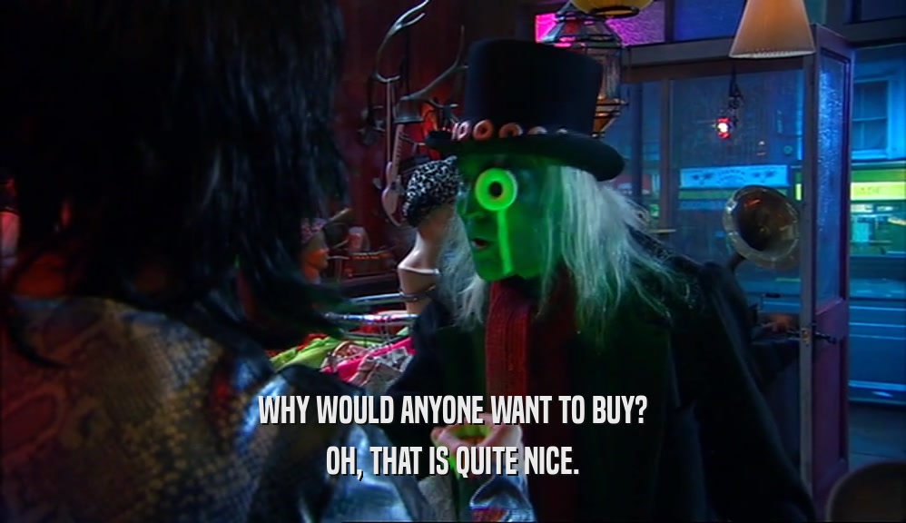 WHY WOULD ANYONE WANT TO BUY? OH, THAT IS QUITE NICE. 