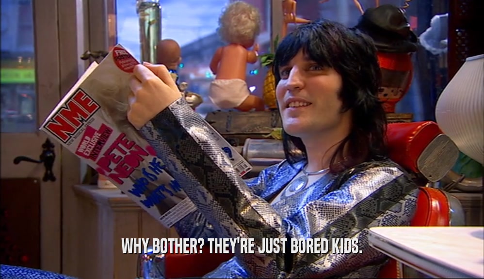 WHY BOTHER? THEY'RE JUST BORED KIDS.  