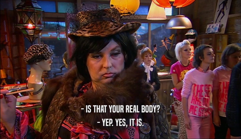 - IS THAT YOUR REAL BODY? - YEP. YES, IT IS. 