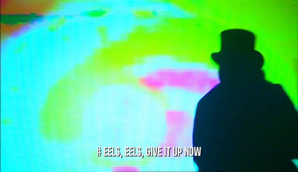 # EELS, EELS, GIVE IT UP NOW  