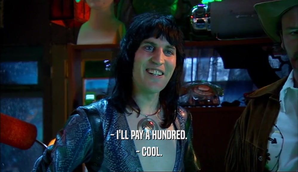 - I'LL PAY A HUNDRED. - COOL. 