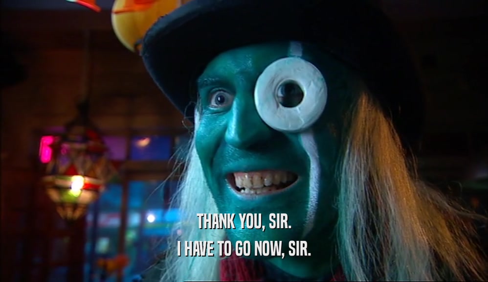 THANK YOU, SIR. I HAVE TO GO NOW, SIR. 