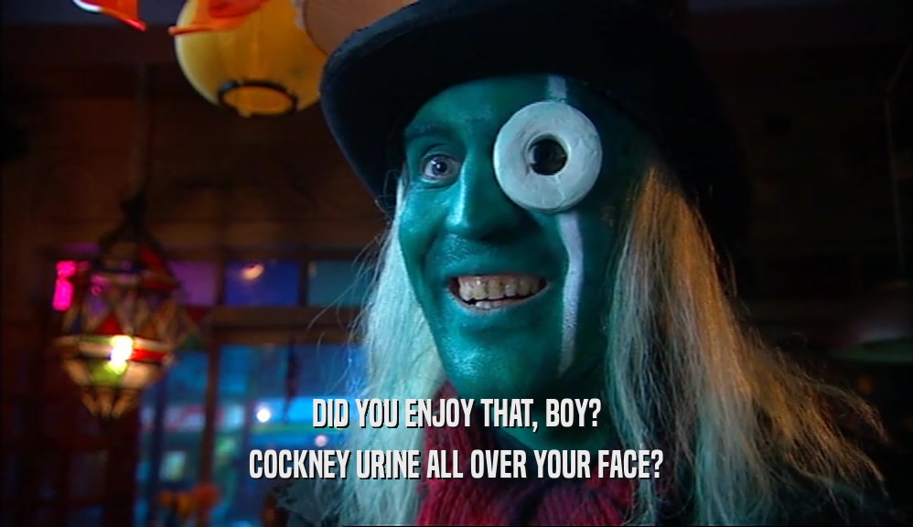 DID YOU ENJOY THAT, BOY? COCKNEY URINE ALL OVER YOUR FACE? 