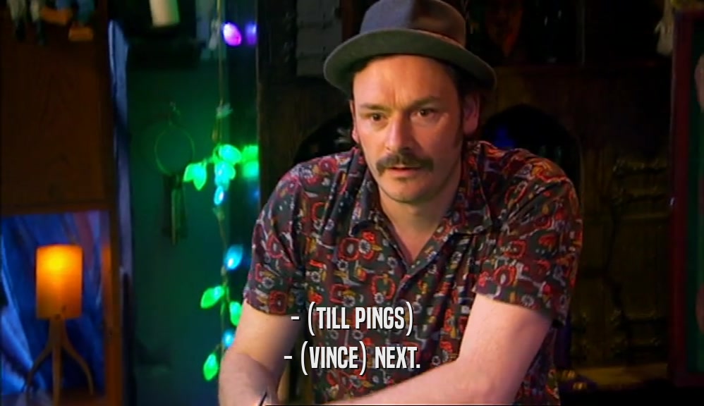 - (TILL PINGS) - (VINCE) NEXT. 
