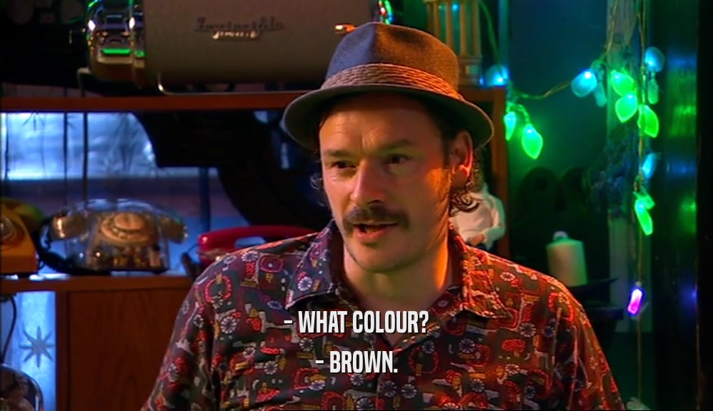- WHAT COLOUR? - BROWN. 